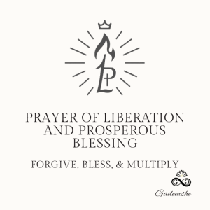Prayer of Liberation & Prosperous Blessing (Forgive, Bless, Multiply)
